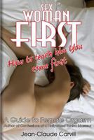 Sex Woman First: How to teach him You come First - An Illustrated Guide to Female Orgasm 1478326220 Book Cover