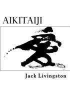 Aikitaiji: Soft or Internal Martial Art 1482779366 Book Cover