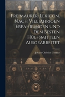 Freimaurer-Lexicon. Nach Vielj�hrigen Erfahrungen Und Den Besten H�lfsmitteln Ausgearbeitet 1022586211 Book Cover