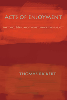 Acts of Enjoyment: Rhetoric, Zizek, and the Return of the Subject (Pitt Comp Literacy Culture)