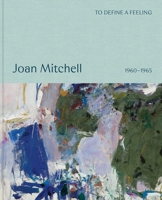 Joan Mitchell: To define a feeling: 1960–1965 1644231891 Book Cover