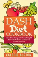 Dash Diet Cookbook: Dash Diet Recipes to Lose Weight, Prevent Diabetes and Lower Blood Pressure 1632872757 Book Cover