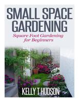 Small Space Gardening: Square Foot Gardening for Beginners 1500380806 Book Cover