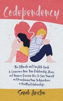 Codependency: The Ultimate and Complete Guide to Overcome From Toxic Relationship, Abuse, and Trauma. Discover How to Cure Yourself and Maintaining Your Independence in Healthy Relationships 1801689733 Book Cover