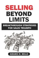 Selling Beyond Limits: Breakthrough Strategies for Sales Triumph B0CRS2619D Book Cover