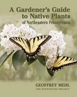 A Gardener's Guide to Native Plants of Northeastern Pennsylvania 0615450989 Book Cover