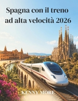 Spagna con il treno ad alta velocità 2026: Una guida pratica AVE e Renfe per esplorare Madrid, Barcellona, l'Andalusia e la costa senza auto (Italian Edition) B0H4JY4ZPJ Book Cover