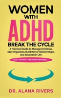 Women with ADHD - Break the Cycle: A Practical Guide to Manage Emotions, Stay Organized, Build Better Relationships, and Succeed in Life B0GZ57RLMD Book Cover