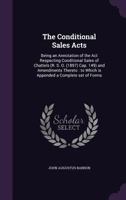 The Conditional Sales Acts: Being an Annotation of the ACT Respecting Conditional Sales of Chattels (R. S. O. (1897) Cap; 149) and Amendments Thereto; To Which Is Appended a Complete Set of Forms (Cla 135521050X Book Cover