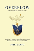Overflow: Divine Feminine Money Healing: A Body-Led Journey To Heal Money Wounds, Release Scarcity, And Receive Safely (Divine Feminine Leadership Activation series) B0GL1LBSRV Book Cover