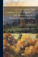 Le Couvent Des Carmes Et Le Séminaire De Saint-sulpice Pendant La Terreur: Massacre Du 2 Septembre 1792, Emprisonnements En 1793, Liste Des Détenus, ... Plans Et Fac-simile... 1021775495 Book Cover