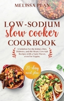 Low-Sodium Slow Cooker Cookbook: A Solution for the Kidney Diet, Diabetes, and the Heart. Low-Salt Recipes with a Tasty Flavor, even for Vegans. 21-Day Meal Plan 1801448825 Book Cover