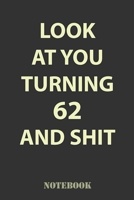 Look At You Turning 62 and Shit: Funny Notebook Gift for 62nd Birthday Party. Fun gift for someone's birthday, perfect present for a friend or a family member 1660754836 Book Cover