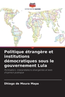 Politique étrangère et institutions démocratiques sous le gouvernement Lula (French Edition) 6207204352 Book Cover