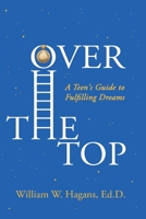 Over the Top: A Teen's Guide to Fulfilling Dreams 1968845062 Book Cover