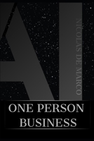 ONE PERSON BUSINESS: The Silent Revolution That Puts the Power of an Entire Organization In Your Hands B0GYBKT9KT Book Cover