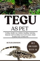 TEGU AS PET: Feeding, Health Care, Habitat, Handling, Selecting, Behavior And Everything You Need To Know About Keeping Tegu As Home Pet. B0F6MZD19P Book Cover