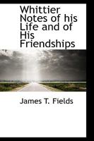 Whittier Notes of his Life and of His Friendships 1430481668 Book Cover