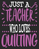 Just A teacher Who Loves Quilting: Sewing Thank You End of Year Her Composition Notebook 100 College Ruled Pages Journal Diary 1692540645 Book Cover