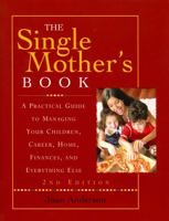 The Single Mother's Book: A Practical Guide To Managing Your Children, Career, Home, Finances, And Everything Else 1561453277 Book Cover