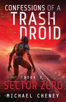 Confessions of a Trash Droid: Sector Zero: Book 3 (Confessions of a Trash Droid – a sci fi adventure thriller for adults who love robot fiction) 1068183268 Book Cover