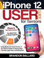 iPhone 12 User Guide for Seniors: Easily Master the Latest Version of Your iPhone: Step-by-Step Tutorials, Large Texts, and Illustrations. You Won't Feel in Denial Anymore! 1802160264 Book Cover