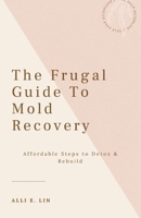 The Frugal Guide to Mold Recovery: Affordable Steps to Detox & Rebuild B0DXBR4FPL Book Cover