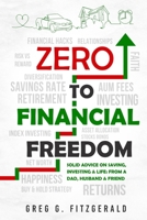 Zero To Financial Freedom: Solid Advice on Saving, Investing & Life: From a Dad, Husband & Friend B09GZPV5KV Book Cover
