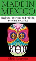 Made in Mexico: Tradition, Tourism, and Political Ferment in Oaxaca 1604737964 Book Cover