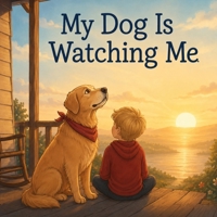 My Dog Is Watching Me: A Story About Love That Never Ends: How to Explain Pet Loss to a Child - A Motivational Story to Help Kids Heal After the Death of a Dog B0H49HK8P9 Book Cover