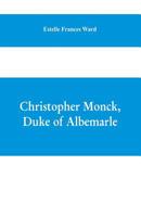 Christopher Monck, Duke of Albemarle (Classic Reprint) 9353609046 Book Cover