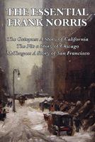 The Essential Frank Norris - The Octopus A Story of California, The Pit a Story of Chicago, McTeague a Story of San Francisco 1617200816 Book Cover