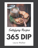365 Satisfying Dip Recipes: Save Your Cooking Moments with Dip Cookbook! B08P3SBMW1 Book Cover