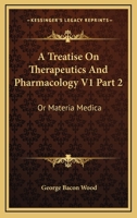 A Treatise On Therapeutics And Pharmacology V1 Part 2: Or Materia Medica 1163300470 Book Cover