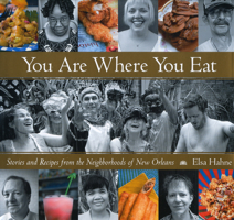 You Are Where You Eat: Stories and Recipes from the Neighborhoods of New Orleans 1578069416 Book Cover