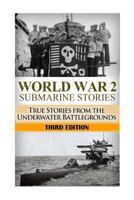 World War 2 Submarine Stories: True Stories from the Underwater Battlegrounds 1507556187 Book Cover
