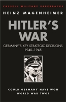 Cassell Military Classics: Hitler's War: Germany's Key Strategic Decisions 1940-1945 0304362085 Book Cover