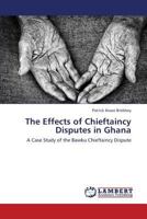 The Effects of Chieftaincy Disputes in Ghana: A Case Study of the Bawku Chieftaincy Dispute 3659422533 Book Cover