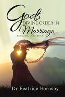 God's Divine Order in Marriage . . .: Revealing God's Heart. 1543428487 Book Cover