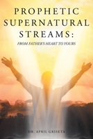 Prophetic Supernatural Streams: From Father's Heart to Yours 109808196X Book Cover