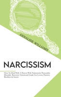 Narcissism: How To Deal With A Person With Narcissistic Personality Disorder. Recovery Emotional Guide For Lovers, Parents, Brothers And Sisters. 1802234993 Book Cover