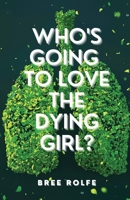 Who's Going to Love the Dying Girl? 1950730778 Book Cover