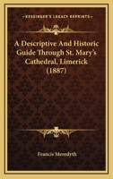 A Descriptive and Historic Guide Through St. Mary's Cathedral, Limerick 1019158700 Book Cover