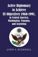 Active Diplomacy to Achieve US Objectives 1960-1991, in Central America, Washington, Panama, and Argentina 1984539639 Book Cover