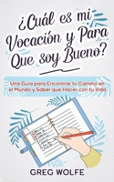 ¿Cuál es mi Vocación y Para Que soy Bueno?: Una Guía para Encontrar tu Camino en el Mundo y Saber que Hacer con tu Vida (Spanish Edition) 164694853X Book Cover
