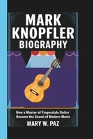 MARK KNOPFLER BIOGRAPHY: How a Master of Fingerstyle Guitar Became the Sound of Modern Music B0DVS8GJBB Book Cover
