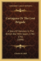 Cartagena; or, The lost brigade; a story of heroism in the British war with Spain, 1740-1742 0548596263 Book Cover