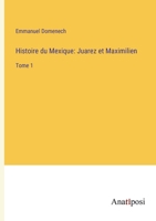 Histoire du Mexique: Juarez et Maximilien: Tome 1 3382203545 Book Cover