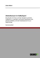 Alkoholkonsum im Fußballsport: Eine Studie mit Fokus auf den Vergleich zwischen Fußballern in niedrigen und hohen Spielklassen des Amateurfußballs, ... bis hin zur Regionalliga 3640877608 Book Cover