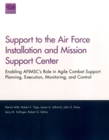 Support to the Air Force Installation and Mission Support Center: Enabling AFIMSC's Role in Agile Combat Support Planning, Execution, Monitoring, and Control 0833096559 Book Cover